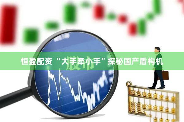 恒盈配资 “大手牵小手”探秘国产盾构机