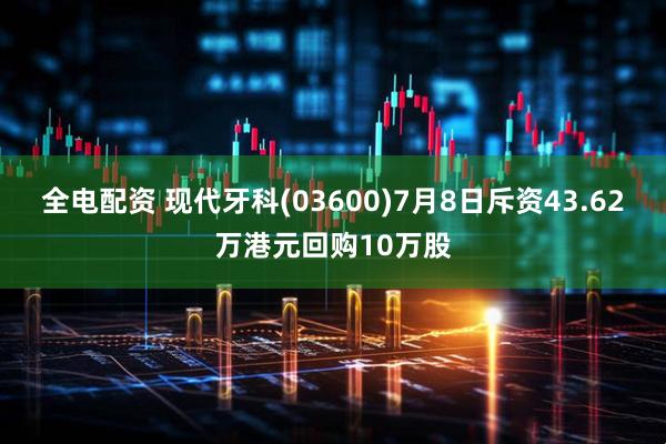 全电配资 现代牙科(03600)7月8日斥资43.62万港元回购10万股
