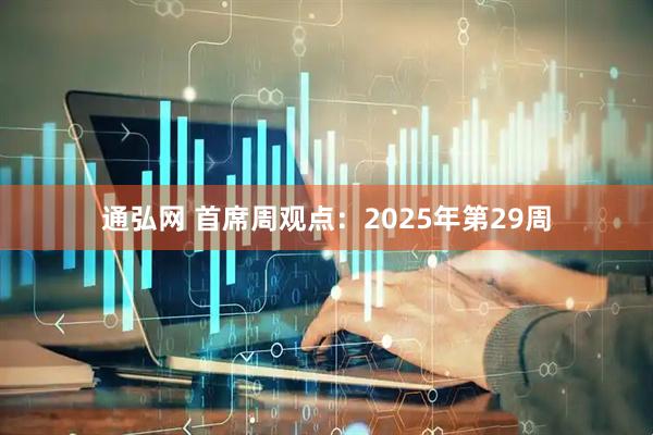 通弘网 首席周观点：2025年第29周